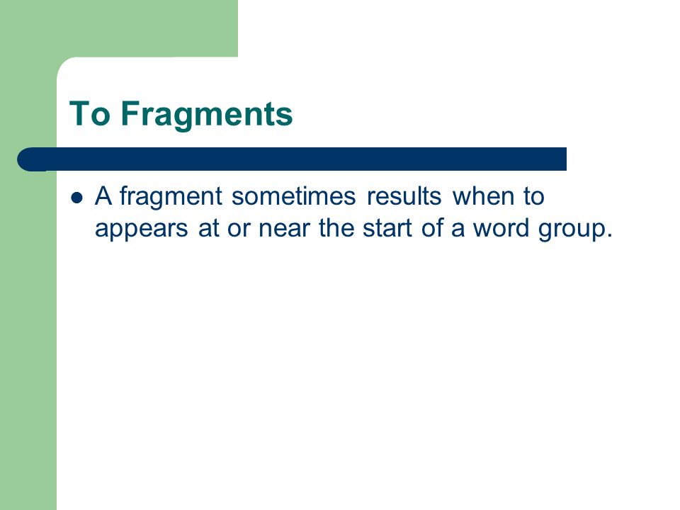 To Fragments A fragment sometimes results when to appears at or near the start of a word group.