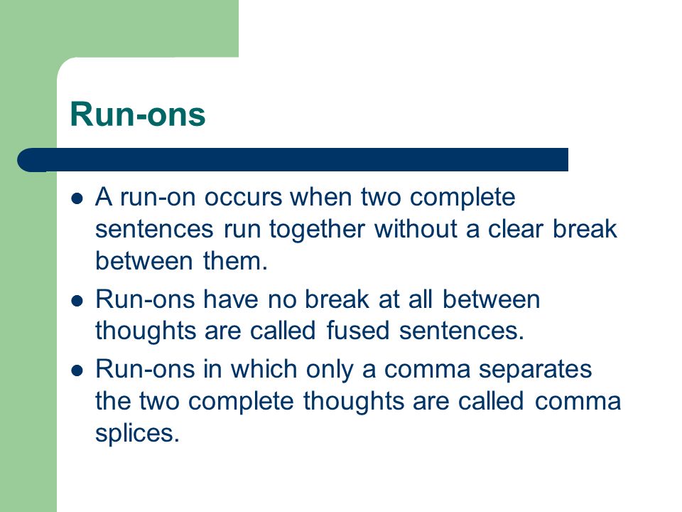 Run-ons A run-on occurs when two complete sentences run together without a clear break between them.