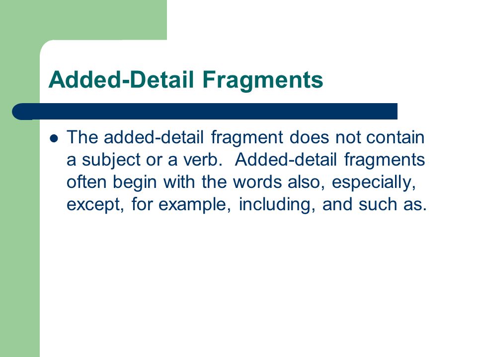 Added-Detail Fragments The added-detail fragment does not contain a subject or a verb.