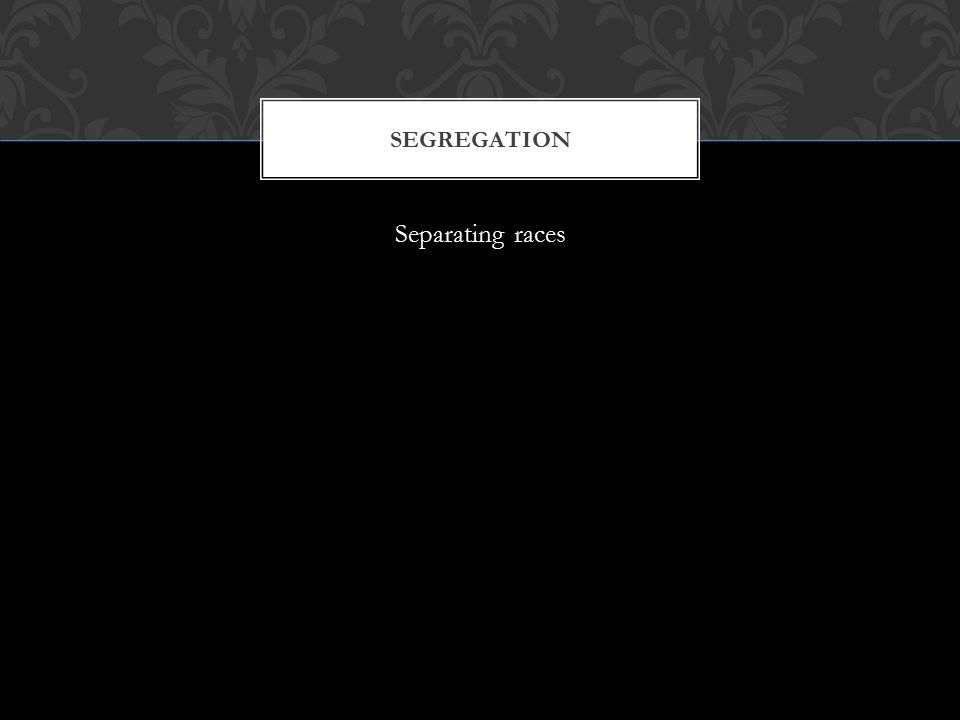 Separating races SEGREGATION