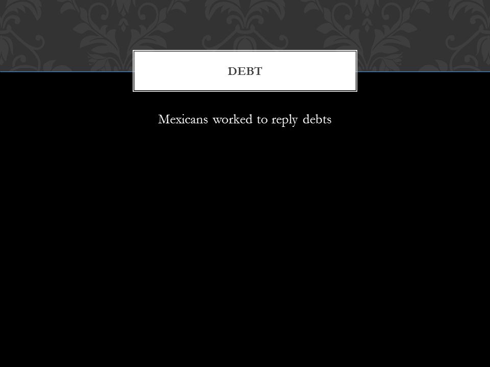 Mexicans worked to reply debts DEBT