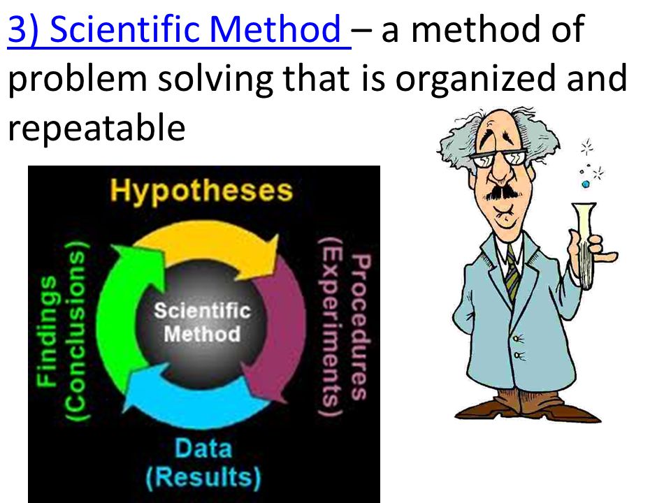 3) Scientific Method 3) Scientific Method – a method of problem solving that is organized and repeatable