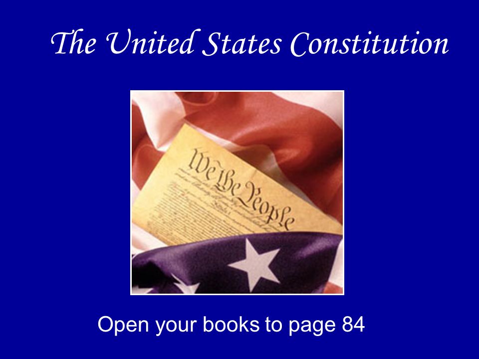 The United States Constitution Open your books to page 84