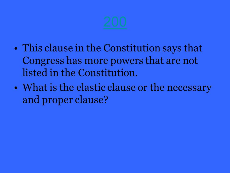 200 This clause in the Constitution says that Congress has more powers that are not listed in the Constitution.