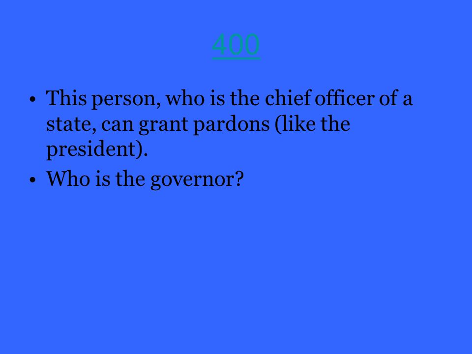 400 This person, who is the chief officer of a state, can grant pardons (like the president).