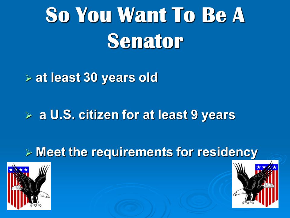So You Want To Be A Senator  at least 30 years old  a U.S.