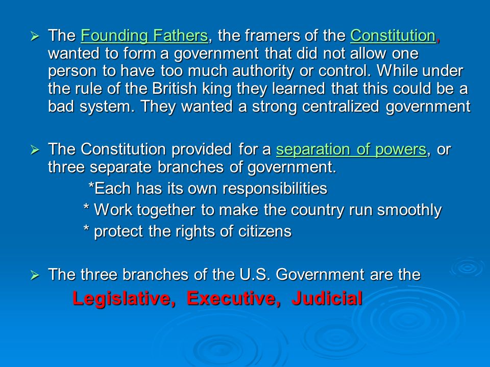  The Founding Fathers, the framers of the Constitution, wanted to form a government that did not allow one person to have too much authority or control.
