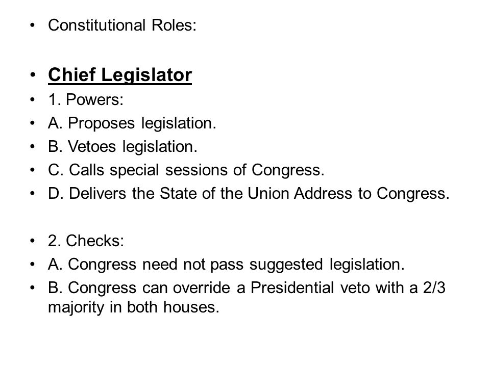 Constitutional Roles: Chief Legislator 1. Powers: A.