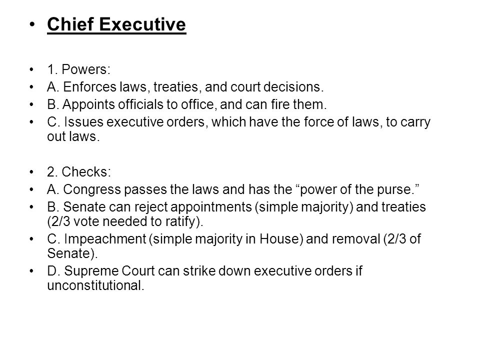 Chief Executive 1. Powers: A. Enforces laws, treaties, and court decisions.
