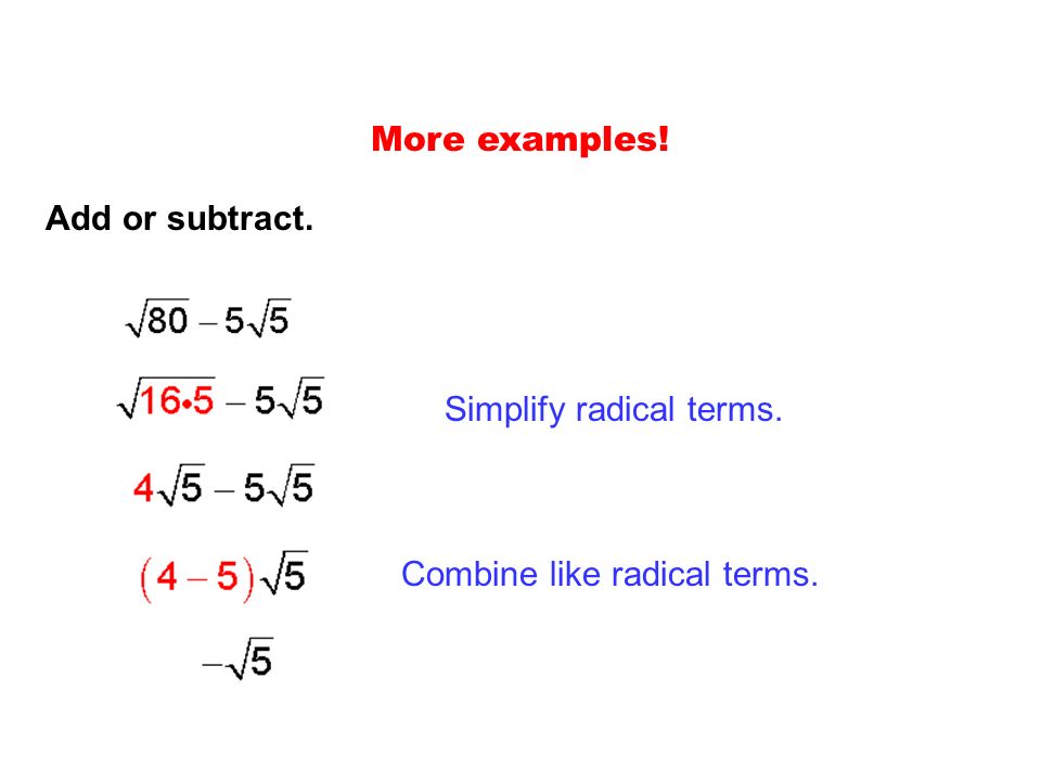 More examples! Add or subtract. Simplify radical terms. Combine like radical terms.