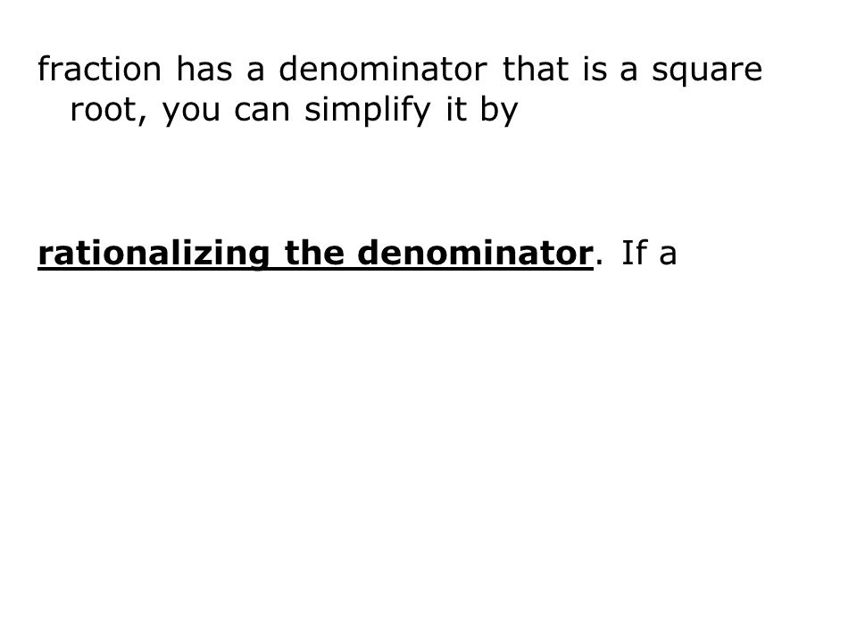 fraction has a denominator that is a square root, you can simplify it by rationalizing the denominator.