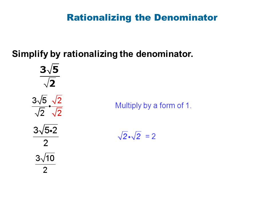 Simplify by rationalizing the denominator. Rationalizing the Denominator Multiply by a form of 1.