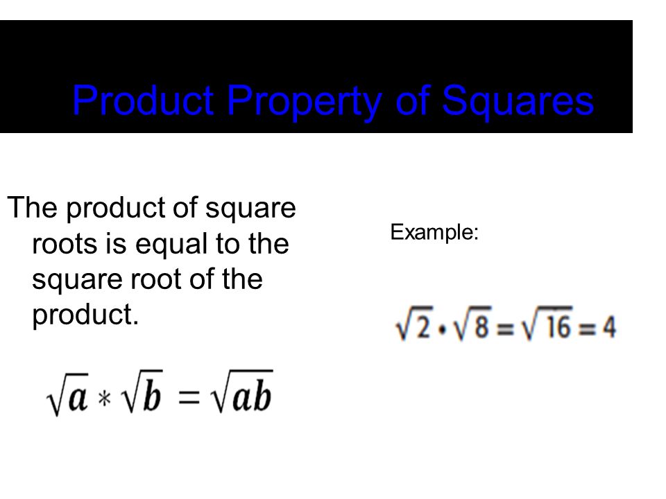 Product Property of Squares The product of square roots is equal to the square root of the product.