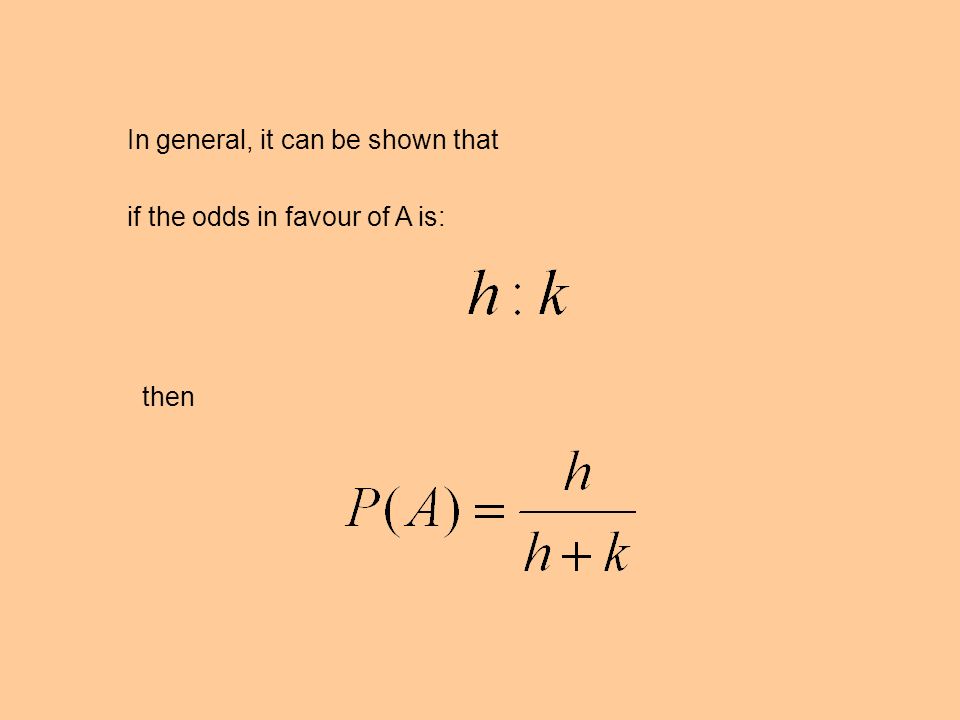 In general, it can be shown that if the odds in favour of A is: then
