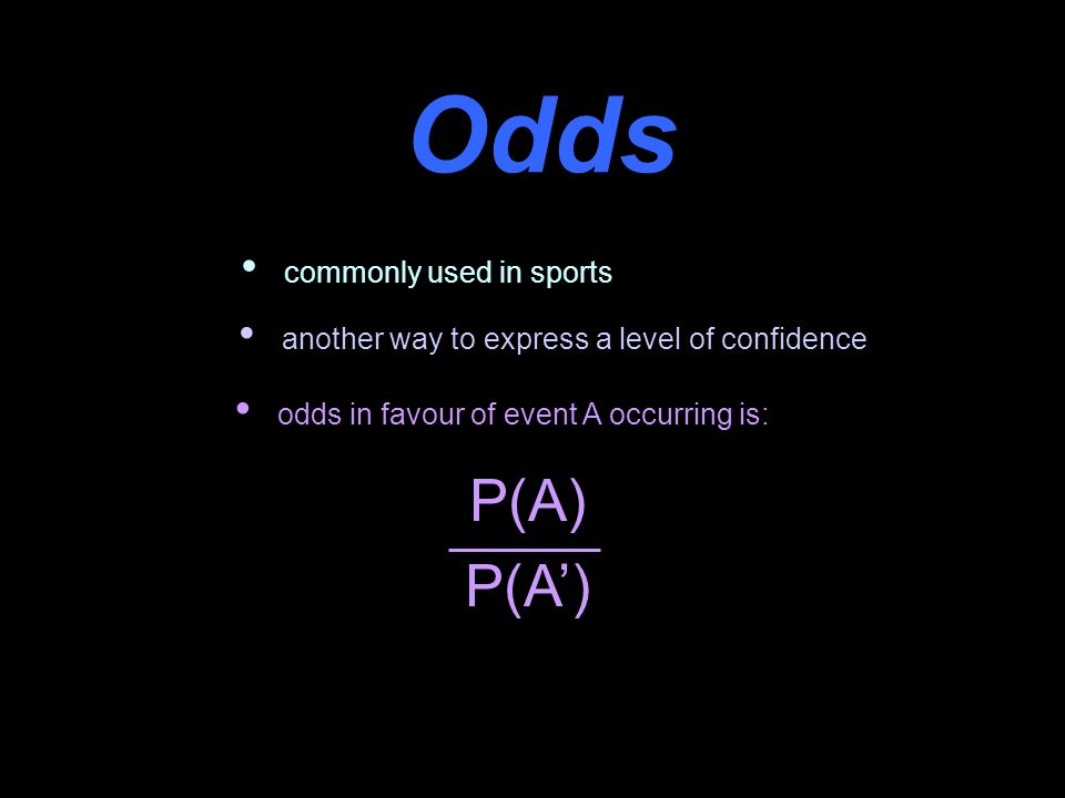 Odds commonly used in sports another way to express a level of confidence odds in favour of event A occurring is: P(A) P(A’)