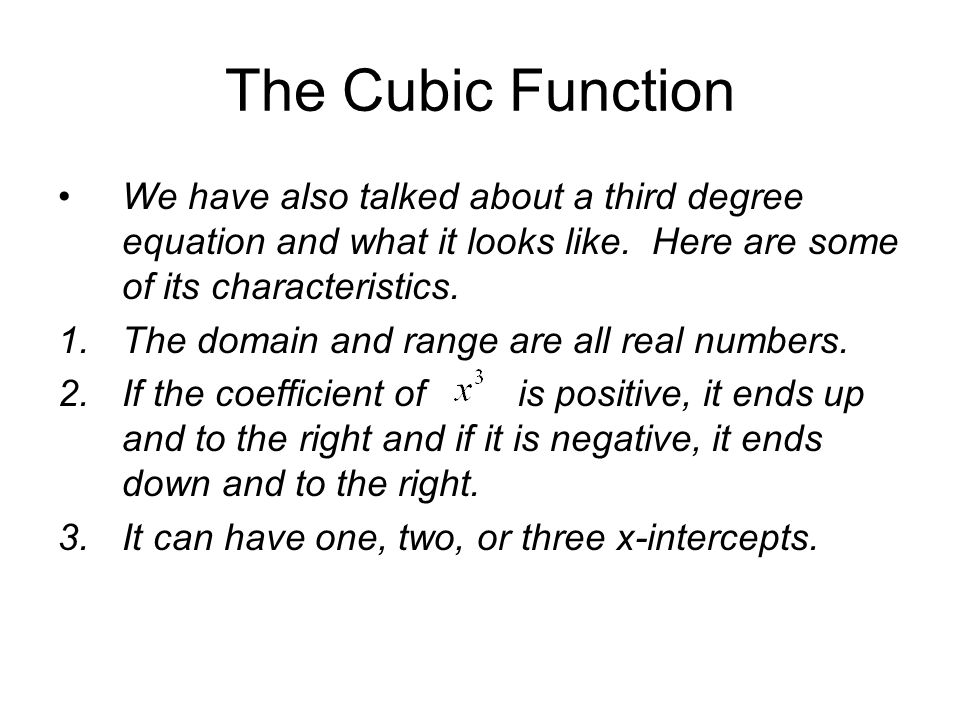 The Cubic Function We have also talked about a third degree equation and what it looks like.