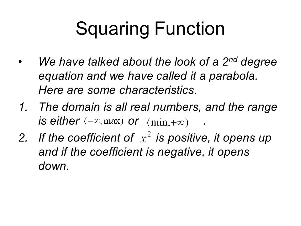 Squaring Function We have talked about the look of a 2 nd degree equation and we have called it a parabola.
