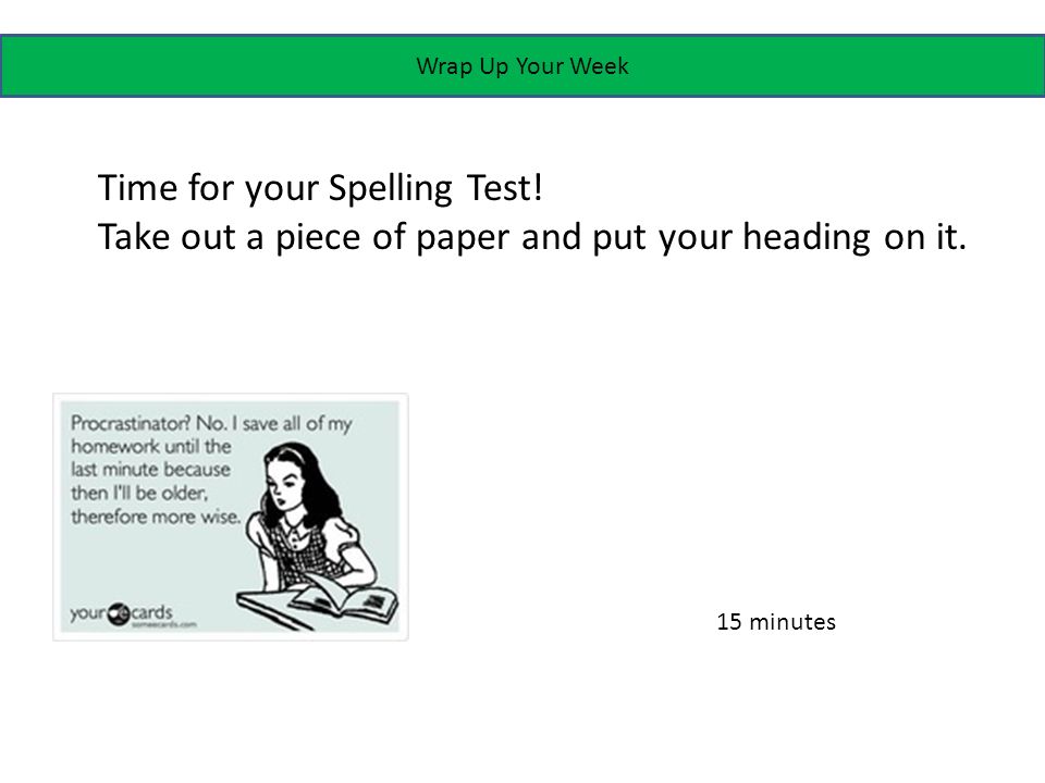 Wrap Up Your Week Time for your Spelling Test.