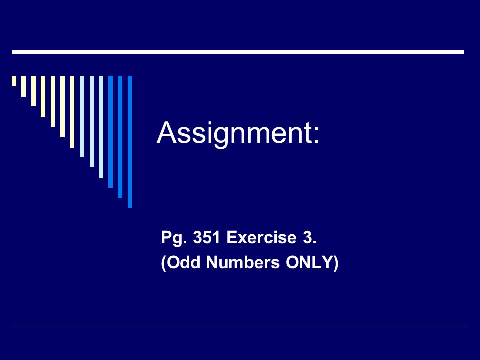 Assignment: Pg. 351 Exercise 3. (Odd Numbers ONLY)