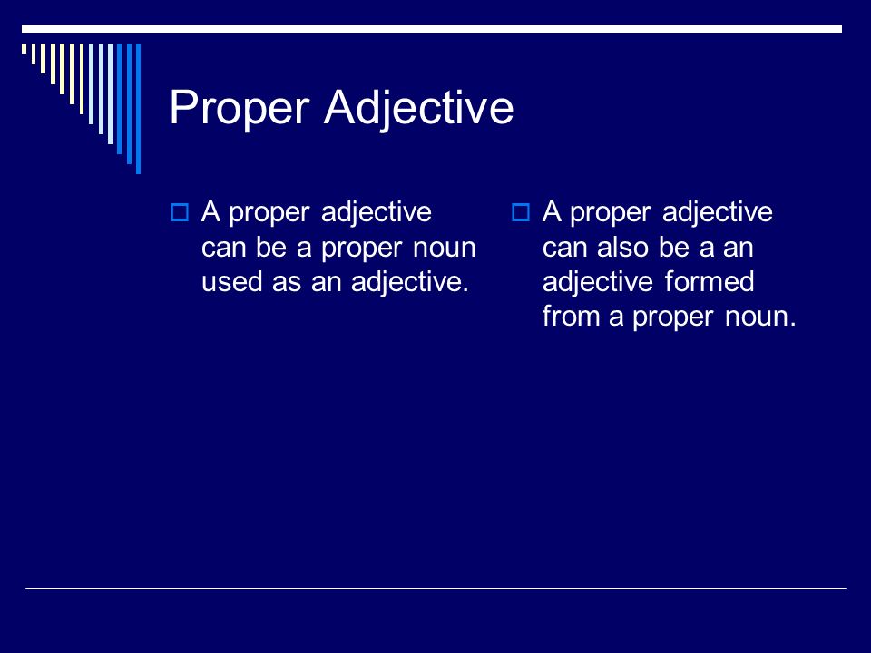 Proper Adjective  A proper adjective can be a proper noun used as an adjective.