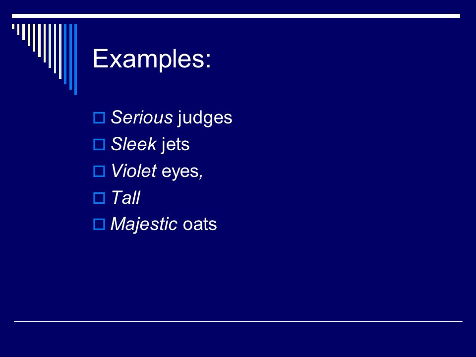 Examples:  Serious judges  Sleek jets  Violet eyes,  Tall  Majestic oats