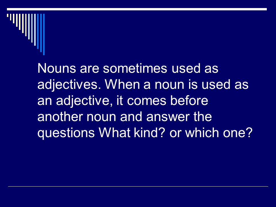 Nouns are sometimes used as adjectives.