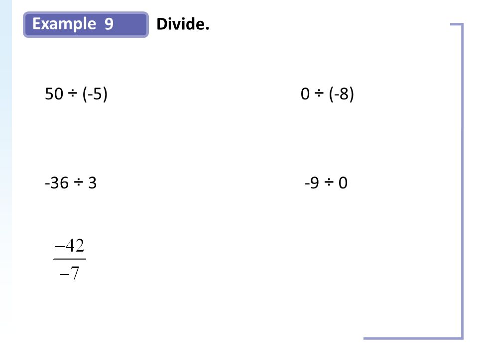 Example 9Divide. 50 ÷ (-5) 0 ÷ (-8) -36 ÷ 3 -9 ÷ 0