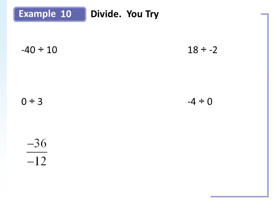 Example 10Divide. You Try -40 ÷ 1018 ÷ -2 0 ÷ 3-4 ÷ 0