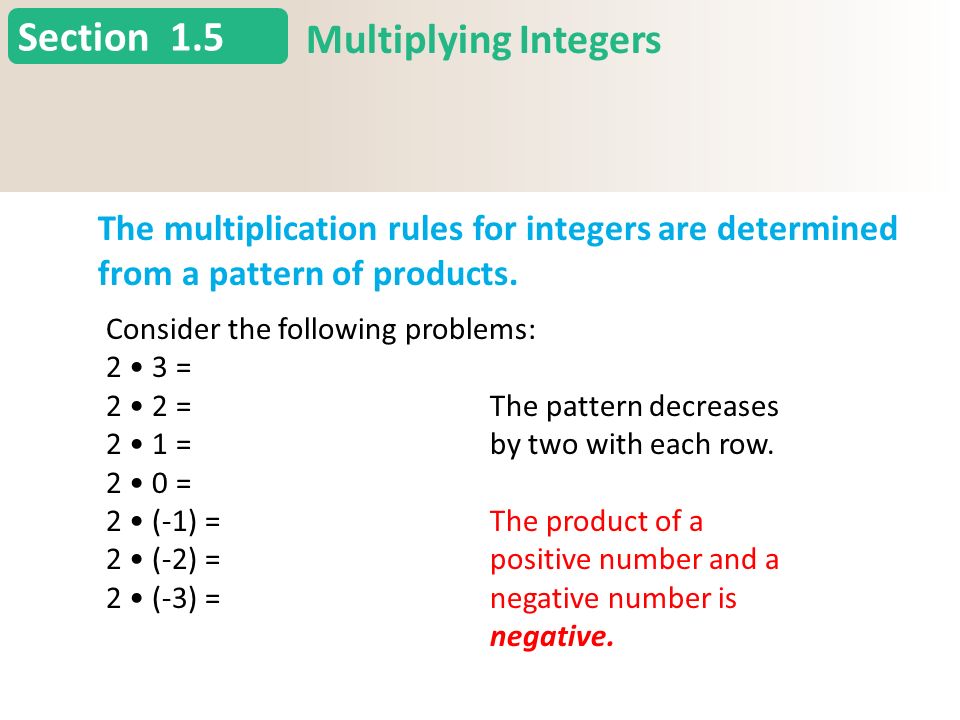 Section 1.5 Multiplying Integers The multiplication rules for integers are determined from a pattern of products.