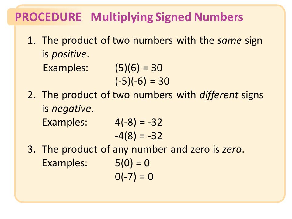 PROCEDUREMultiplying Signed Numbers 1.The product of two numbers with the same sign is positive.