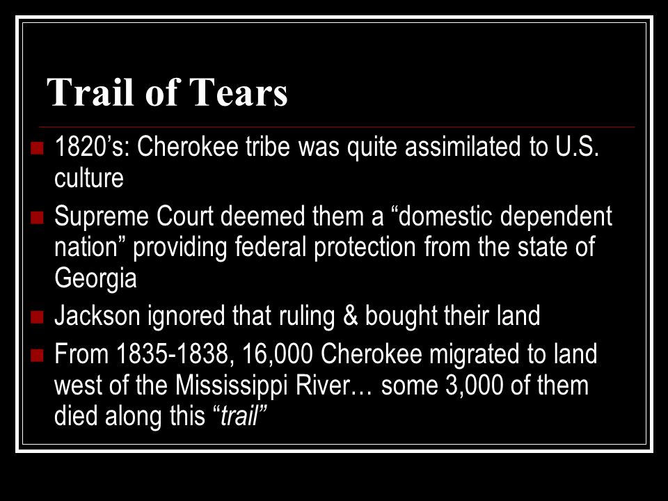 Trail of Tears 1820’s: Cherokee tribe was quite assimilated to U.S.