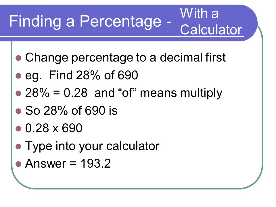 Finding a Percentage - Change percentage to a decimal first eg.