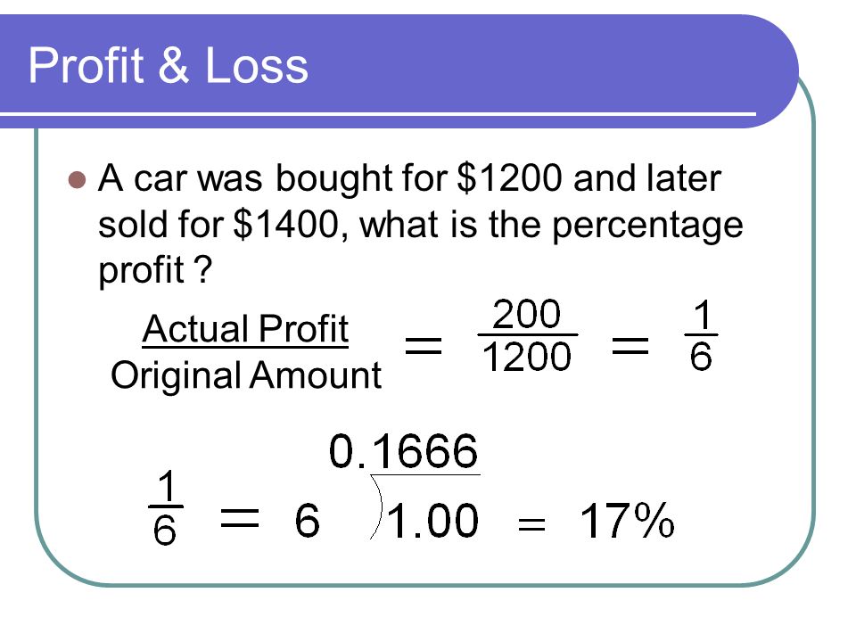 Profit & Loss A car was bought for $1200 and later sold for $1400, what is the percentage profit .