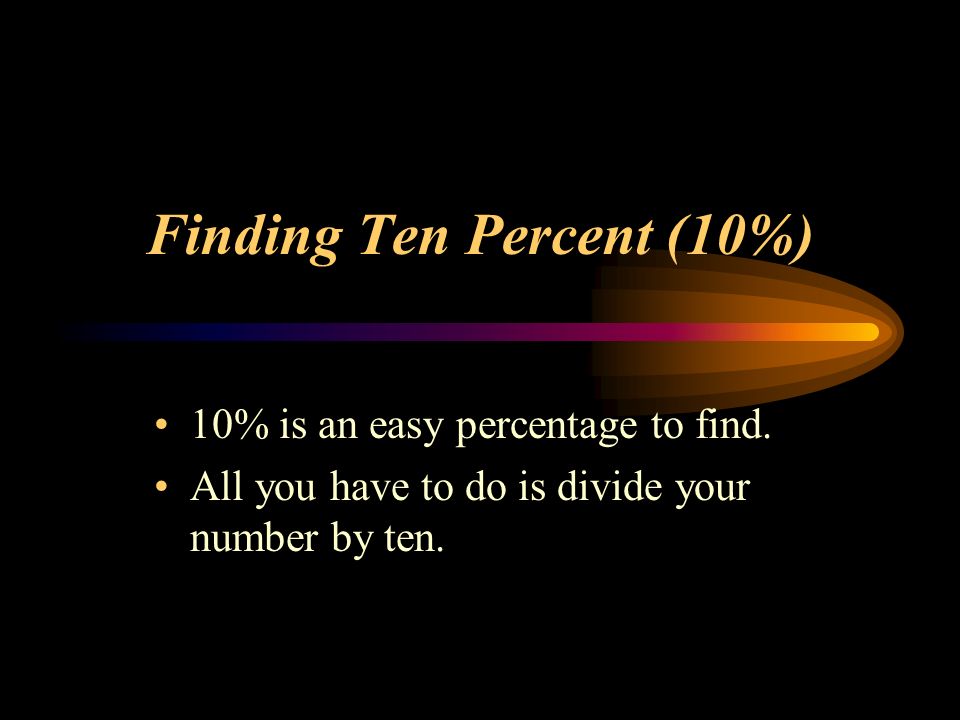 Finding Ten Percent (10%) 10% is an easy percentage to find.