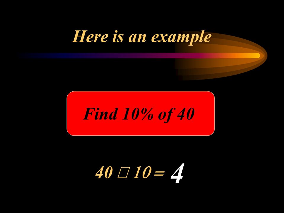 Here is an example Find 10% of  4