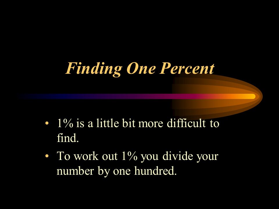 Finding One Percent 1% is a little bit more difficult to find.