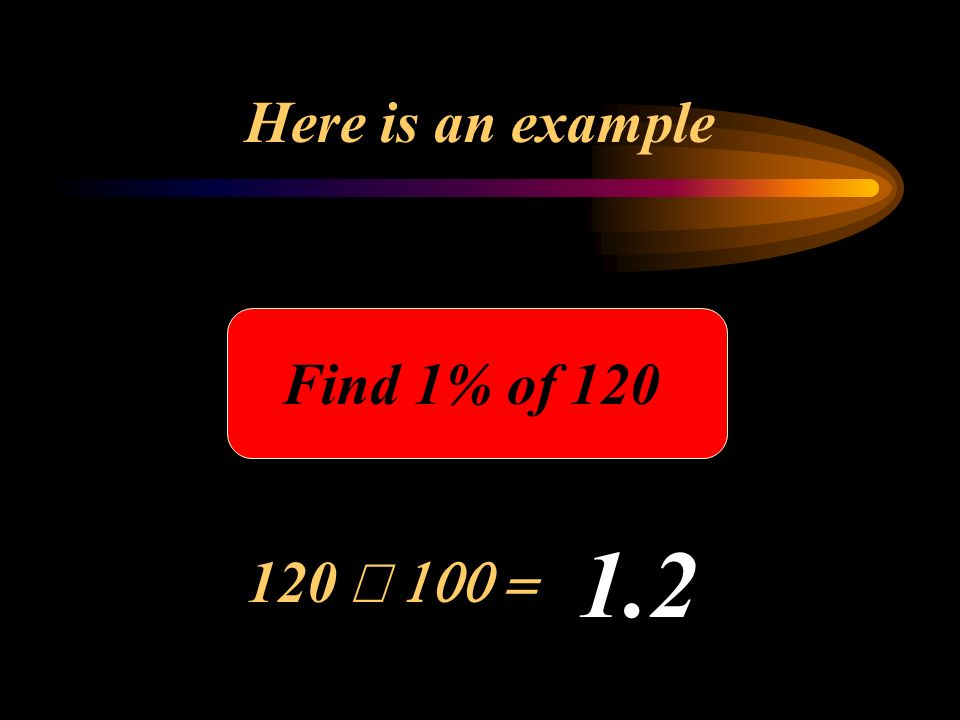 Here is an example Find 1% of  1.2