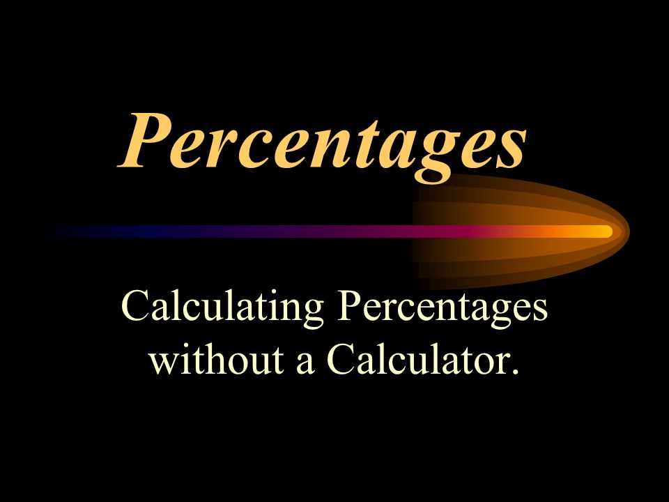 Calculating Percentages without a Calculator. Percentages