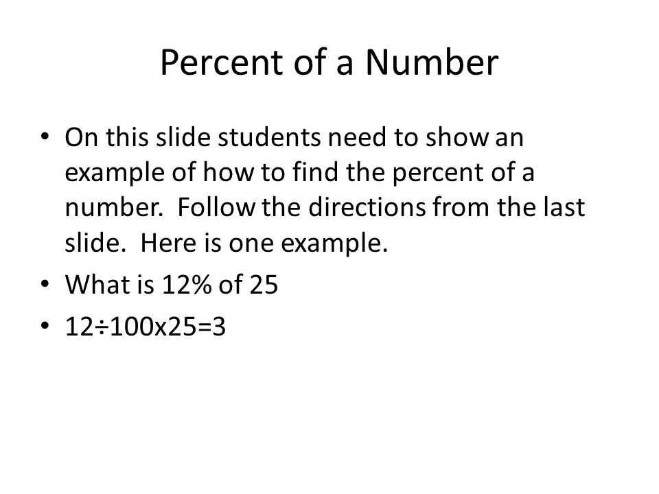 Percent of a Number On this slide students need to show an example of how to find the percent of a number.