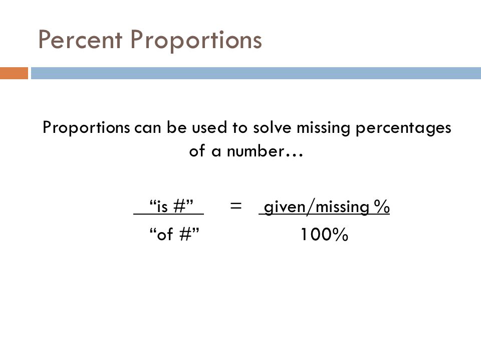 Percent Proportions Proportions can be used to solve missing percentages of a number… is # = given/missing % of # 100%