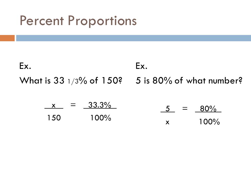 Percent Proportions Ex. What is 33 1/3 % of 150. x = 33.3% % Ex.