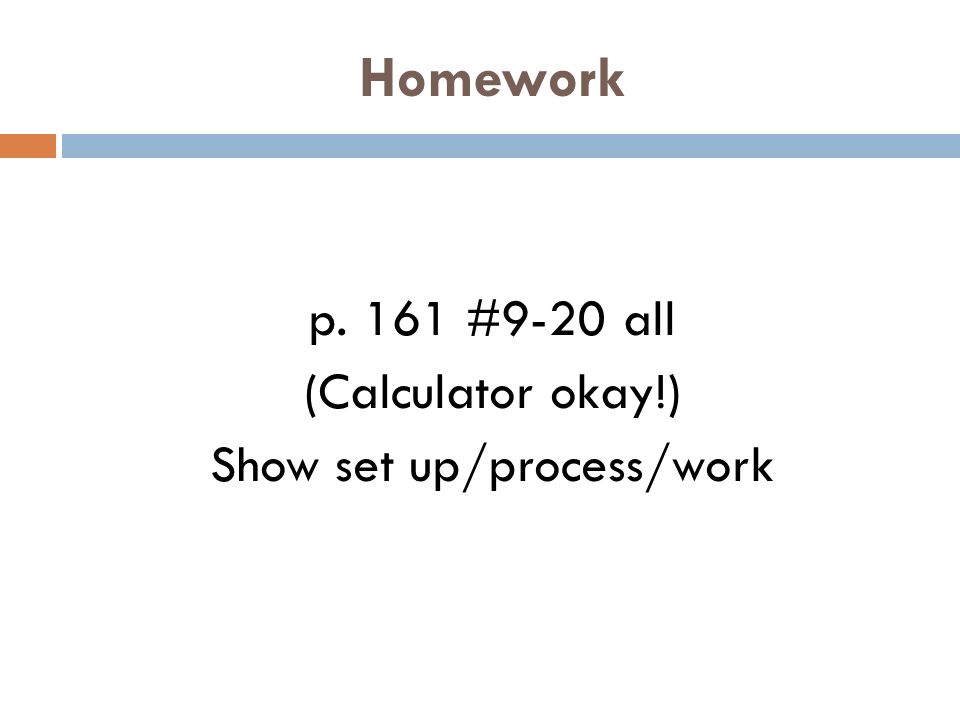 Homework p. 161 #9-20 all (Calculator okay!) Show set up/process/work