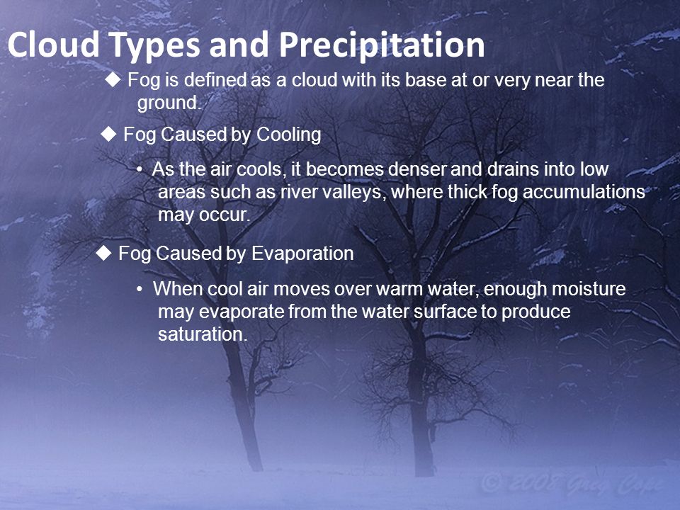 Cloud Types and Precipitation  Fog is defined as a cloud with its base at or very near the ground.