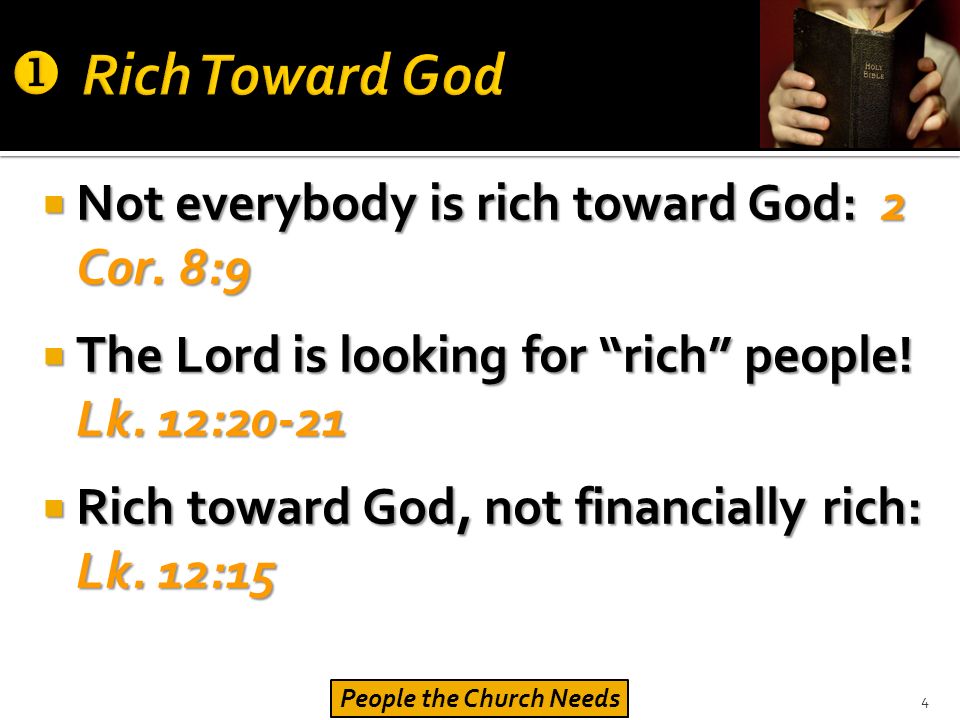  Not everybody is rich toward God: 2 Cor. 8:9  The Lord is looking for rich people.