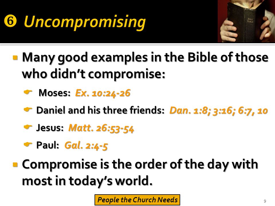  Many good examples in the Bible of those who didn’t compromise:  Moses: Ex.