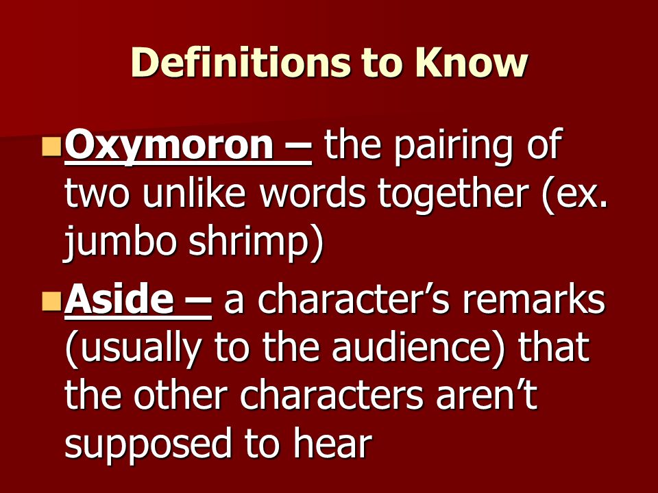 Definitions to Know Oxymoron – the pairing of two unlike words together (ex.