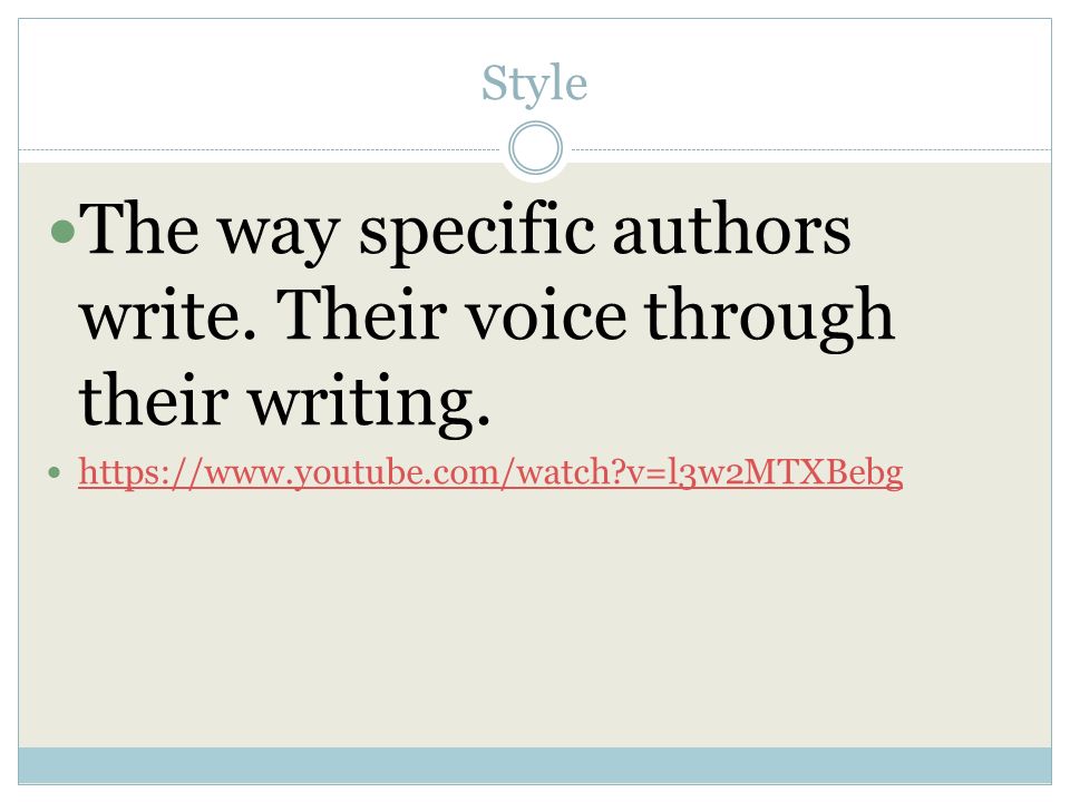 Style The way specific authors write. Their voice through their writing.