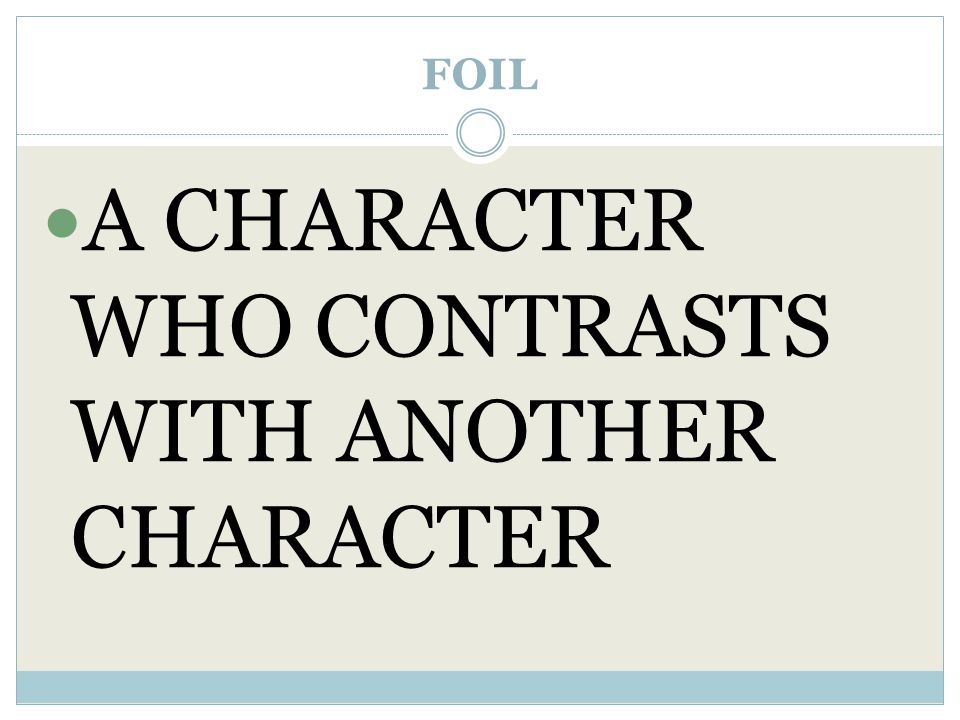 FOIL A CHARACTER WHO CONTRASTS WITH ANOTHER CHARACTER