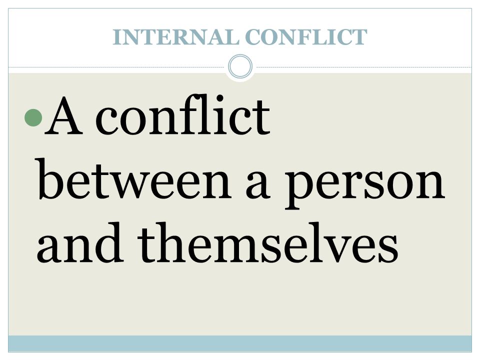 INTERNAL CONFLICT A conflict between a person and themselves