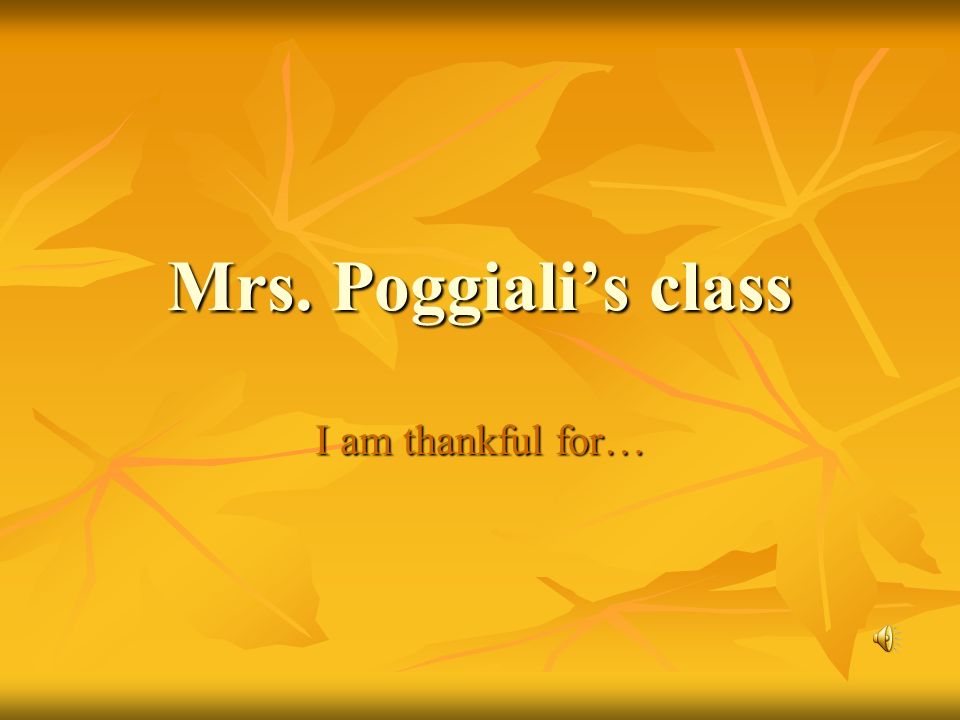 Mrs. Poggiali’s class I am thankful for…